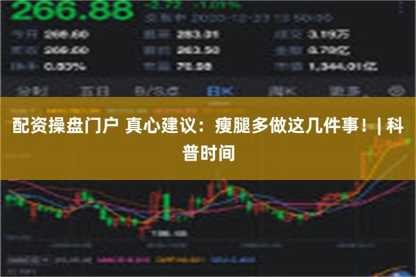 配资操盘门户 真心建议：瘦腿多做这几件事！| 科普时间