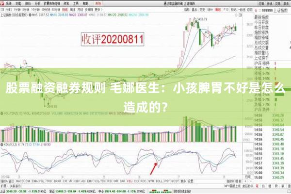 股票融资融券规则 毛娜医生：小孩脾胃不好是怎么造成的？