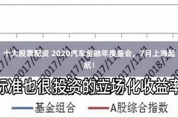 十大股票配资 2020汽车金融年度盛会，7月上海起航！