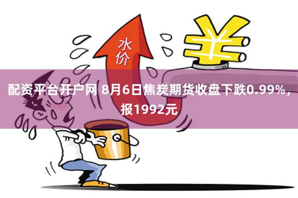 配资平台开户网 8月6日焦炭期货收盘下跌0.99%，报1992元