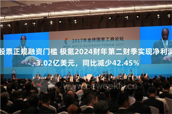 股票正规融资门槛 极氪2024财年第二财季实现净利润-3.02亿美元，同比减少42.45%