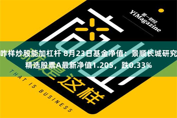 咋样炒股能加杠杆 8月23日基金净值：景顺长城研究精选股票A最新净值1.205，跌0.33%