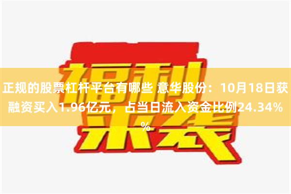 正规的股票杠杆平台有哪些 意华股份：10月18日获融资买入1.96亿元，占当日流入资金比例24.34%