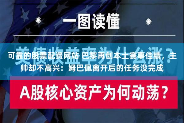 可靠的股票配资网站 巴黎再创本土赛事佳绩，主帅却不高兴：姆巴佩离开后的任务没完成