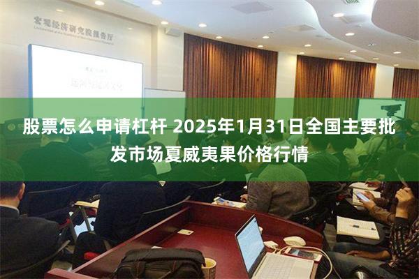 股票怎么申请杠杆 2025年1月31日全国主要批发市场夏威夷果价格行情