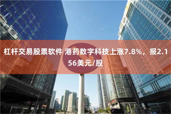 杠杆交易股票软件 港药数字科技上涨7.8%，报2.156美元/股